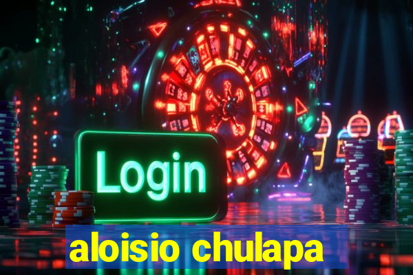 aloisio chulapa
